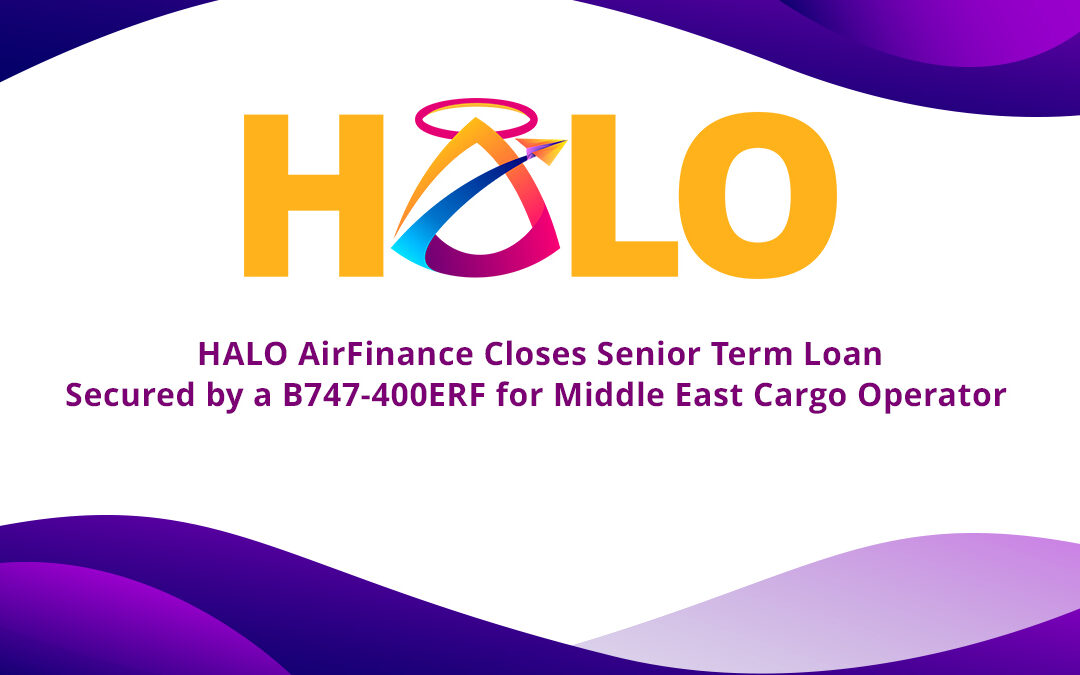 HALO AirFinance Closes Senior Term Loan Secured by a B747-400ERF for Middle East Cargo Operator